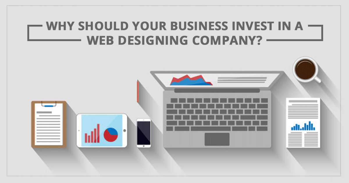 Why Should Your Business Invest in a Website Designing Company ?