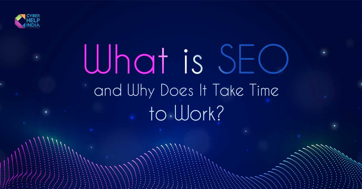 What is SEO and Why Does It Take Time to Work?