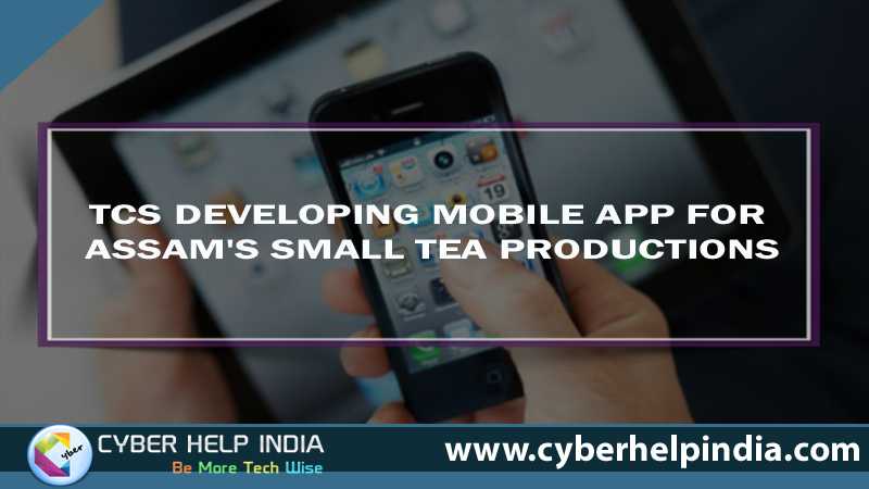 TCS Developing Mobile App for Assams Small Tea Productions