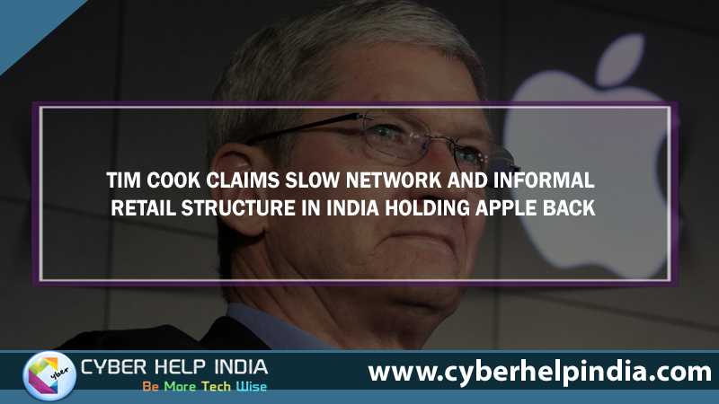 Informal retail structure and poor speed in network connection are the reasons in India to hold Apple back, says Tim Cook
