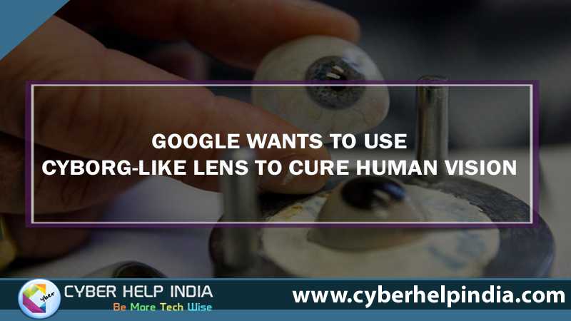Google Wants To Use Cyborg-Like Lens To Cure Human Vision
