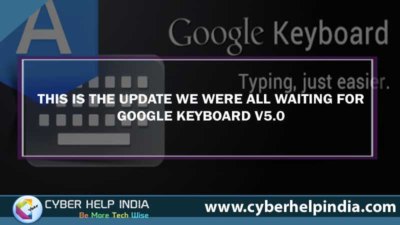 This is the update we were all waiting for Google Keyboard v5.0