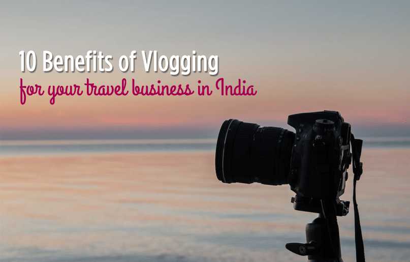 10 benefits of vlogging for your travel business in India