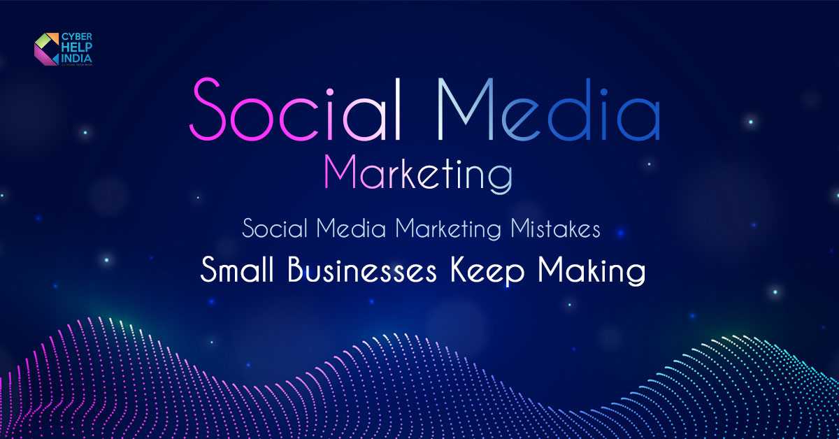 Social Media Marketing Mistakes Small Businesses Keep Making