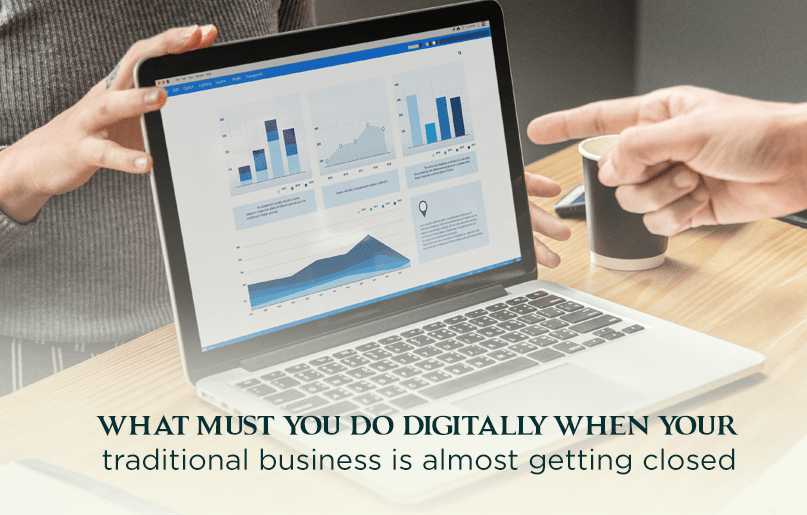What must you do digitally when your traditional business is almost getting closed