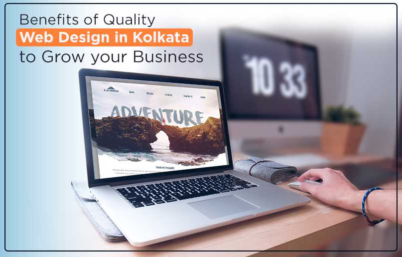 Benefits of Quality Web Design in Kolkata to Grow your Business